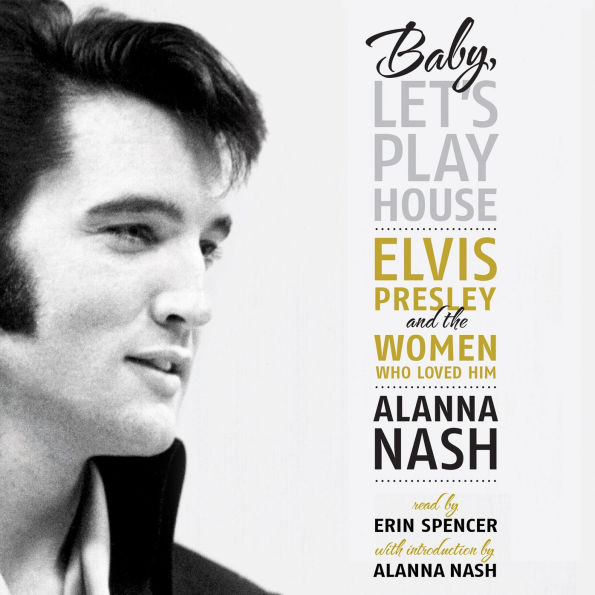 Baby, Let's Play House: Elvis Presley and the Women Who Loved Him