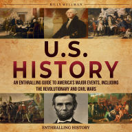 U.S. History: An Enthralling Guide to America's Major Events, Including the Revolutionary and Civil Wars