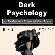 Dark Psychology: Mind Tricks, Brainwashing, Persuasion, and Influence Explained