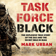 Task Force Black: The explosive true story of the SAS and the secret war in Iraq