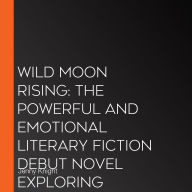 Wild Moon Rising: The powerful and emotional literary fiction debut novel exploring friendship and renewal