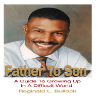 Father to Son: A Guide to Growing up N a Difficult World