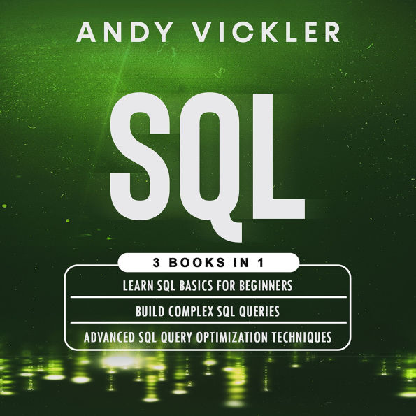 SQL: 3 books in 1 : Learn SQL Basics for Beginners + Build Complex SQL Queries + Advanced SQL Query Optimization Techniques