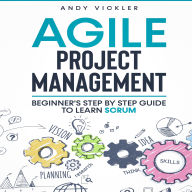Agile Project Management: Beginner's Step by Step Guide to Learn Scrum