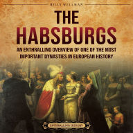 The Habsburgs: An Enthralling Overview of One of The Most Important Dynasties in European History