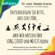 Entschuldigen Sie bitte, dass ich störe, aber wir müssen über Long Covid und Me/Cfs reden - Aufklärungsbuch einer betroffenen Ärztin (Ungekürzt)