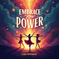 Embrace Your Power: Dance Through Life and Shine: Embrace Your Power: Unleash Joy and Confidence with Captivating Dance Through Life Audio Lessons!