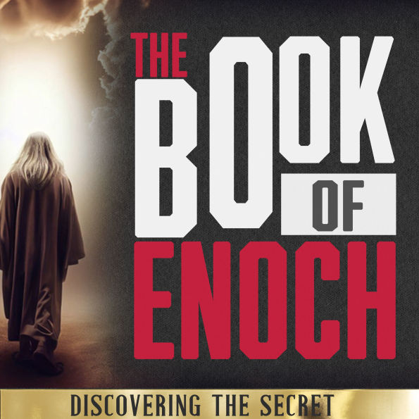 The Book of Enoch: The Key to the Hidden Mysteries of Human History. Discover the Best Kept Secret of Antiquity