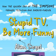 Stupid TV, Be More Funny: How the Golden Era of The Simpsons Changed TV-and American-Forever