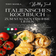 Italienisches Kochbuch zum Staunen für Ihre Lieben: Traditionelle Gerichte der tiefen italienischen Gastronomie, die von Generation zu Generation weitergegeben werden (und die den Geschmack bewahren)