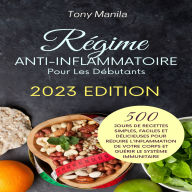 Régime Anti-Inflammatoire Pour Les Débutants 2023: 500 Jours De Recettes Simples, Faciles Et Délicieuses Pour Réduire L'inflammation De Votre Corps Et Guérir Le Système Immunitaire