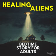 Healing Aliens: Bedtime Story For Adults