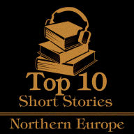 Top 10 Short Stories, The - Northern Europe: The top 10 short stories of all time by authors from Northern Europe