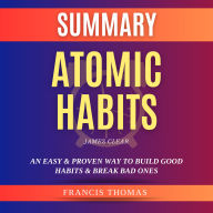 Summary of Atomic Habits by James Clear: An Easy & Proven Way to Build Good Habits & Break Bad Ones