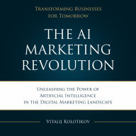 The AI Marketing Revolution Book: Unleashing the Power of Artificial Intelligence in the Digital Marketing Landscape