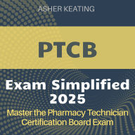 PTCB Simplified: Pharmacy Technician Certification Board Exam Prep 2024-2025: Ace Your Certification Exam on the First Attempt