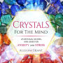 Crystals For The Mind: 27 Crystals, Stones, and Gems for Anxiety and Stress