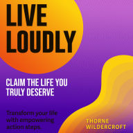 Live Loudly: Claim the Life You Truly Deserve: Transform your life! Discover powerful audio lessons to live loudly and claim the life you deserve.