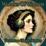 Wonder Of Women - Victorian Ghost Stories: Celebrate the true pioneers of female literature