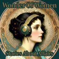 Wonder Of Women - Stories About Affairs: Celebrate the true pioneers of female literature