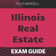 Illinois Real Estate: Master Illinois Real Estate Exam with Innovative Audio Lessons for Maximum Results!