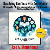 Resolving Conflicts with Confidence:: Strategies for Effective Communication and Assertiveness in Challenging Situations