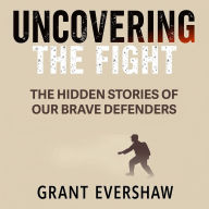 Uncovering the Fight: The Hidden Stories of Our Brave Defenders: Dive into 'Uncovering the Fight': Engaging audio tales of our brave defenders, crafted for ultimate inspiration!