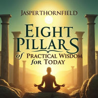 Eight Pillars of Practical Wisdom for Today: Unlock practical wisdom with engaging audio lessons on the Eight Pillars for unbeatable success.