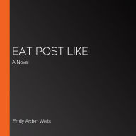 Eat Post Like: A Novel