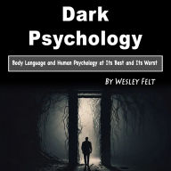 Dark Psychology: Body Language and Human Psychology at Its Best and Its Worst