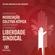 Valorização da Negociação Coletiva Atípica como Instrumento de Promoção de Liberdade Sindical (Abridged)