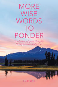 More Wise Words to Ponder: A Selection of Great Thoughts Through Quotes and Verses