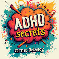 ADHD Secrets: Powerful Strategies to Thrive with Focus at Any Age: Thrive with ADHD: Discover Powerful Strategies in Our Dynamic Audio Guide!