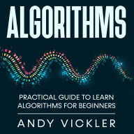 Algorithms: Practical Guide to Learn Algorithms For Beginners
