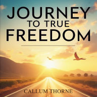 Journey to True Freedom: A Path to Lasting Joy: Embark on Your Journey to Freedom: Audio Lessons Crafted for Everlasting Joy!