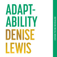 Adaptability: Seven Lessons to Thrive in a World of Competing Demands