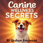 Canine Wellness Secrets: Ensuring Long and Joyful Lives: Elevate your pet care: Audio tips for long, joyful lives for your dogs.