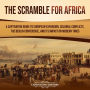 The Scramble for Africa: A Captivating Guide to European Expansion, Colonial Conflicts, the Berlin Conference, and Its Impact on Modern Times