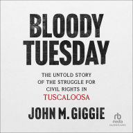 Bloody Tuesday: The Untold Story of the Struggle for Civil Rights in Tuscaloosa