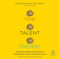 Time, Talent, Energy: Overcome Organizational Drag and Unleash Your Team's Productive Power