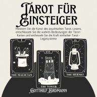 Tarot für Einsteiger: Meistern Sie die Kunst des psychischen Tarot-Lesens, entschlüsseln Sie die wahren Bedeutungen der Tarot-Karten und entfesseln Sie die Kraft einfacher Tarot-Legesysteme