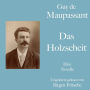 Guy de Maupassant: Das Holzscheit: Eine Novelle. Ungekürzt gelesen.