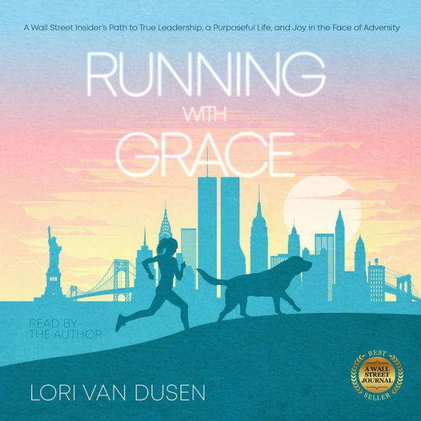 Running with Grace: A Wall Street Insider's Path to True Leadership, a Purposeful Life, and Joy in the Face of Adversity