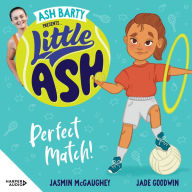 Little Ash Perfect Match!: Australian tennis superstar Ash Barty teams up with Jasmin McGaughey and Jade Goodwin to bring young readers this fun and exciting new illustrated series about school, sport, friendship and family.