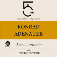 Konrad Adenauer: A short biography: 5 Minutes: Short on time - long on info!