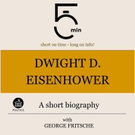Dwight D. Eisenhower: A short biography: 5 Minutes: Short on time - long on info!
