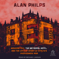 The Red Hotel: Moscow 1941, the Metropol Hotel, and the Untold Story of Stalin's Propaganda War