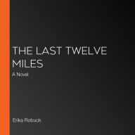 The Last Twelve Miles: A Novel