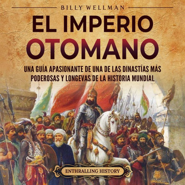 El Imperio otomano: Una guía apasionante de una de las dinastías más poderosas y longevas de la historia mundial