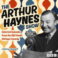 The Arthur Haynes Show: Selected Episodes from the BBC Radio Vintage Comedy